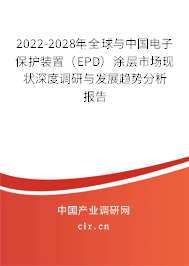 2022-2028年全球與中國電子保護裝置（EPD）涂層市場現(xiàn)狀深度調(diào)研與發(fā)展趨勢分析報告