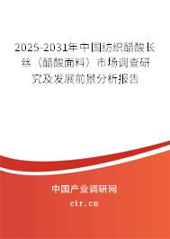 2025-2031年中國(guó)紡織醋酸長(zhǎng)絲（醋酸面料）市場(chǎng)調(diào)查研究及發(fā)展前景分析報(bào)告