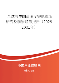 全球與中國高濃度鉀肥市場研究及前景趨勢報告(2025-2031年) 全球與中國高濃度鉀肥市場研究及前景趨勢報告(2025-2031年)