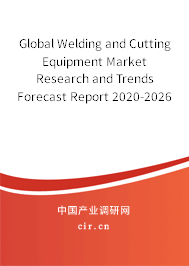 Global Welding and Cutting Equipment Market Research and Trends Forecast Report 2020-2026 Global Welding and Cutting Equipment Market Research and Trends Forecast Report 2020-2026