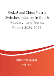 Global and China Matrix Switches Industry In-Depth Research and Trends Report 2021-2027 Global and China Matrix Switches Industry In-Depth Research and Trends Report 2021-2027