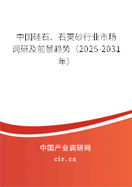 中國(guó)硅石、石英砂行業(yè)市場(chǎng)調(diào)研及前景趨勢(shì)（2025-2031年）