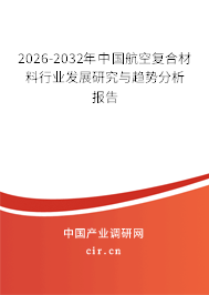 2026-2032年中國航空復(fù)合材料行業(yè)發(fā)展研究與趨勢分析報告 2026-2032年中國航空復(fù)合材料行業(yè)發(fā)展研究與趨勢分析報告