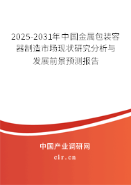 2025-2031年中國金屬包裝容器制造市場現狀研究分析與發(fā)展前景預測報告