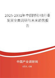 2025-2031年中國噴砂機(jī)行業(yè)發(fā)展全面調(diào)研與未來趨勢(shì)報(bào)告