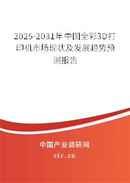 2025-2031年中國全彩3D打印機市場現(xiàn)狀及發(fā)展趨勢預測報告