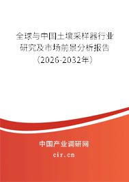 全球與中國土壤采樣器行業(yè)研究及市場前景分析報告（2026-2032年）