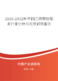 2026-2032年中國乙酰螺旋霉素行業(yè)分析與前景趨勢報告 2026-2032年中國乙酰螺旋霉素行業(yè)分析與前景趨勢報告