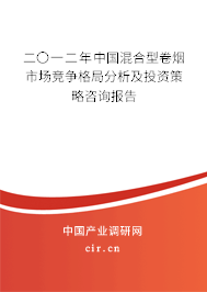 二〇一二年中國混合型卷煙市場競爭格局分析及投資策略咨詢報告 二〇一二年中國混合型卷煙市場競爭格局分析及投資策略咨詢報告