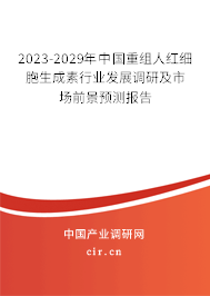 2023-2029年中國(guó)重組人紅細(xì)胞生成素行業(yè)發(fā)展調(diào)研及市場(chǎng)前景預(yù)測(cè)報(bào)告