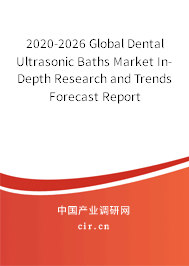 2020-2026 Global Dental Ultrasonic Baths Market In-Depth Research and Trends Forecast Report