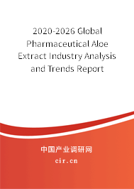 2020-2026 Global Pharmaceutical Aloe Extract Industry Analysis and Trends Report 2020-2026 Global Pharmaceutical Aloe Extract Industry Analysis and Trends Report