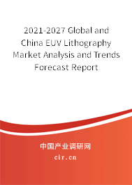 2021-2027 Global and China EUV Lithography Market Analysis and Trends Forecast Report 2021-2027 Global and China EUV Lithography Market Analysis and Trends Forecast Report