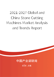 2021-2027 Global and China Stone Cutting Machines Market Analysis and Trends Report