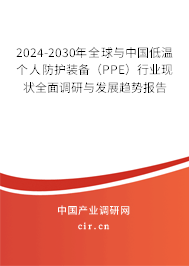 2024-2030年全球與中國低溫個人防護裝備(PPE)行業(yè)現狀全面調研與發(fā)展趨勢報告 2024-2030年全球與中國低溫個人防護裝備(PPE)行業(yè)現狀全面調研與發(fā)展趨勢報告