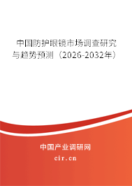 中國防護(hù)眼鏡市場調(diào)查研究與趨勢預(yù)測（2024-2030年）