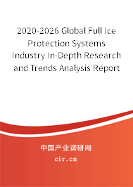 2020-2026 Global Full Ice Protection Systems Industry In-Depth Research and Trends Analysis Report 2020-2026 Global Full Ice Protection Systems Industry In-Depth Research and Trends Analysis Report