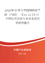 2026年全球與中國胡椒基丁醚（PBO）（Cas 51-03-6）市場現(xiàn)狀調(diào)查與未來發(fā)展前景趨勢報告