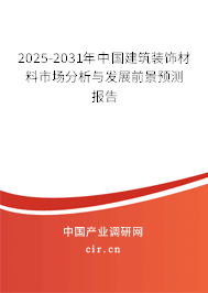 2025-2031年中國建筑裝飾材料市場分析與發(fā)展前景預測報告