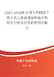 2025-2031年全球與中國皮下植入式心臟復律除顫器市場研究分析及前景趨勢預(yù)測報告 2025-2031年全球與中國皮下植入式心臟復律除顫器市場研究分析及前景趨勢預(yù)測報告