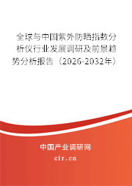 全球與中國紫外防曬指數(shù)分析儀行業(yè)發(fā)展調(diào)研及前景趨勢分析報告（2026-2032年）