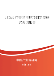 LED臺燈交易市場項目定位研究咨詢報告 LED臺燈交易市場項目定位研究咨詢報告