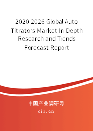 2020-2026 Global Auto Titrators Market In-Depth Research and Trends Forecast Report 2020-2026 Global Auto Titrators Market In-Depth Research and Trends Forecast Report