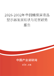 2026-2032年中國觸摸屏液晶顯示器發(fā)展現(xiàn)狀與前景趨勢報告