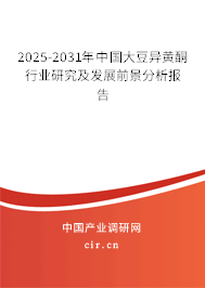 2025-2031年中國(guó)大豆異黃酮行業(yè)研究及發(fā)展前景分析報(bào)告 2025-2031年中國(guó)大豆異黃酮行業(yè)研究及發(fā)展前景分析報(bào)告