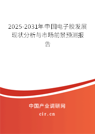2025-2031年中國電子膠發(fā)展現(xiàn)狀分析與市場前景預(yù)測報(bào)告