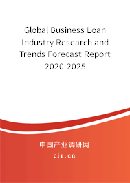 Global Business Loan Industry Research and Trends Forecast Report 2020-2025