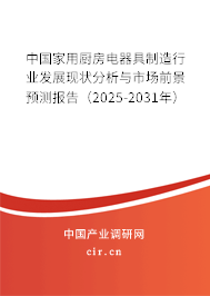 中國家用廚房電器具制造行業(yè)發(fā)展現(xiàn)狀分析與市場前景預測報告(2025-2031年) 中國家用廚房電器具制造行業(yè)發(fā)展現(xiàn)狀分析與市場前景預測報告(2025-2031年)
