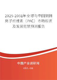 2025-2031年全球與中國聚陰離子纖維素（PAC）市場現(xiàn)狀及發(fā)展前景預(yù)測報(bào)告