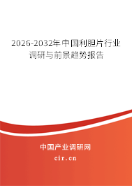 2026-2032年中國(guó)利膽片行業(yè)調(diào)研與前景趨勢(shì)報(bào)告