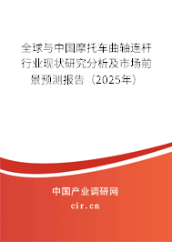 全球與中國摩托車曲軸連桿行業(yè)現(xiàn)狀研究分析及市場前景預(yù)測報告（2025年）