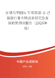 全球與中國N-芐氧羰基-D-己氨酸行業(yè)市場調(diào)查研究及發(fā)展趨勢預(yù)測報告（2026年版）