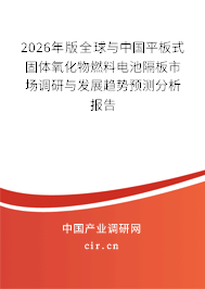 2026年版全球與中國平板式固體氧化物燃料電池隔板市場調(diào)研與發(fā)展趨勢預(yù)測分析報告