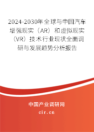 2024-2030年全球與中國汽車增強現(xiàn)實(AR)和虛擬現(xiàn)實(VR)技術(shù)行業(yè)現(xiàn)狀全面調(diào)研與發(fā)展趨勢分析報告 2024-2030年全球與中國汽車增強現(xiàn)實(AR)和虛擬現(xiàn)實(VR)技術(shù)行業(yè)現(xiàn)狀全面調(diào)研與發(fā)展趨勢分析報告
