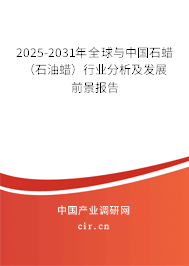 2025-2031年全球與中國石蠟（石油蠟）行業(yè)分析及發(fā)展前景報(bào)告