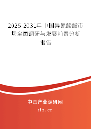 2025-2031年中國異氰酸酯市場全面調(diào)研與發(fā)展前景分析報告 2025-2031年中國異氰酸酯市場全面調(diào)研與發(fā)展前景分析報告