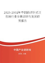 2025-2031年中國(guó)自退針式注射器行業(yè)全面調(diào)研與發(fā)展趨勢(shì)報(bào)告