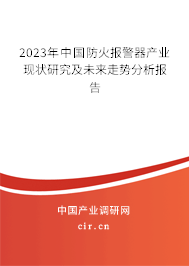 2023年中國防火報(bào)警器產(chǎn)業(yè)現(xiàn)狀研究及未來走勢(shì)分析報(bào)告