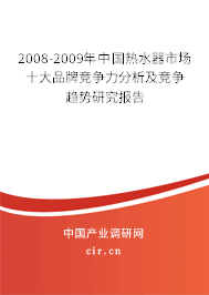 2008-2009年中國熱水器市場十大品牌競爭力分析及競爭趨勢研究報(bào)告