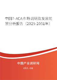 中國7-ACA市場調(diào)研及發(fā)展前景分析報(bào)告(2025-2031年) 中國7-ACA市場調(diào)研及發(fā)展前景分析報(bào)告(2025-2031年)