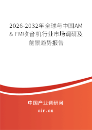 2026-2032年全球與中國(guó)AM & FM收音機(jī)行業(yè)市場(chǎng)調(diào)研及前景趨勢(shì)報(bào)告