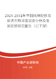 2025-2031年中國電梯配件及裝潢市場(chǎng)深度調(diào)查分析及發(fā)展前景研究報(bào)告（已下架）