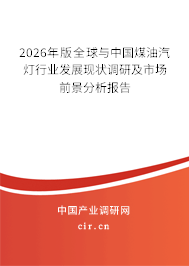 2026年版全球與中國煤油汽燈行業(yè)發(fā)展現(xiàn)狀調(diào)研及市場前景分析報告 2026年版全球與中國煤油汽燈行業(yè)發(fā)展現(xiàn)狀調(diào)研及市場前景分析報告