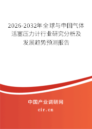 2026-2032年全球與中國氣體活塞壓力計(jì)行業(yè)研究分析及發(fā)展趨勢預(yù)測報(bào)告