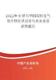 2022年全球與中國雙腔支氣管市場現(xiàn)狀調(diào)查與未來發(fā)展趨勢報告