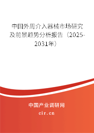 中國外周介入器械市場研究及前景趨勢分析報告(2025-2031年) 中國外周介入器械市場研究及前景趨勢分析報告(2025-2031年)